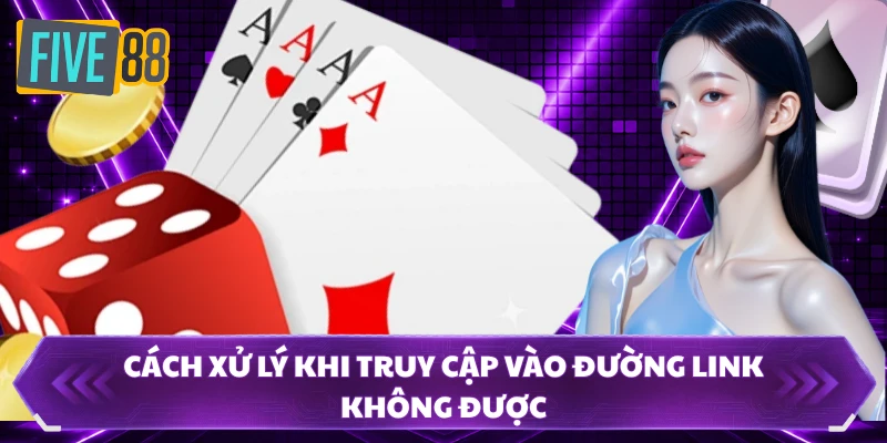 Link FIVE88 Chính Thức 1 Chạm - Vào Game Cực Nhanh 3 Cách xử lý khi truy cập vào đường link không được