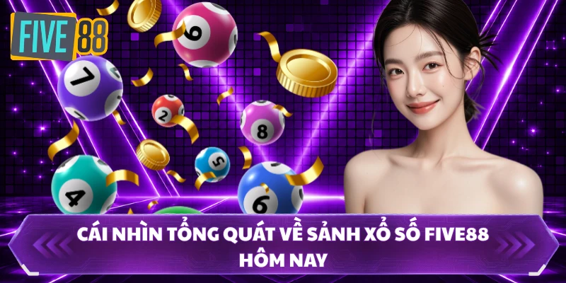 xổ số five88 1 Cái nhìn tổng quát về sảnh xổ số FIVE88 hôm nay