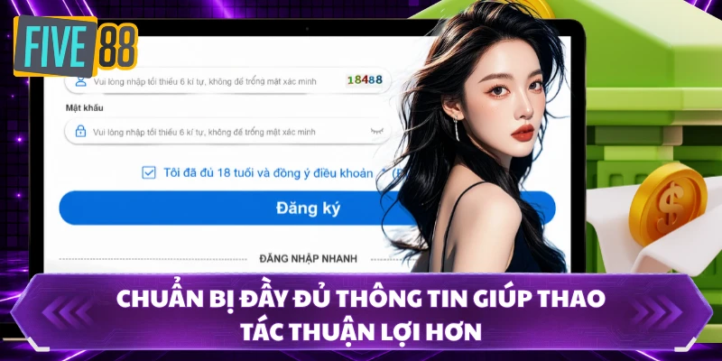 Đăng Ký FIVE88 1 Chuẩn bị đầy đủ thông tin giúp thao tác thuận lợi hơn
