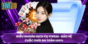 Điều Khoản Dịch Vụ FIVE88 - Bảo Vệ Cuộc Chơi An Toàn 100%