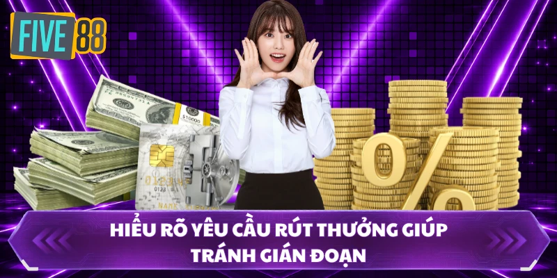 Điều Kiện Khuyến Mãi FIVE88 - Đáp Ứng Đúng Để Nhận Trọn 3 Hiểu rõ yêu cầu rút thưởng giúp tránh gián đoạn