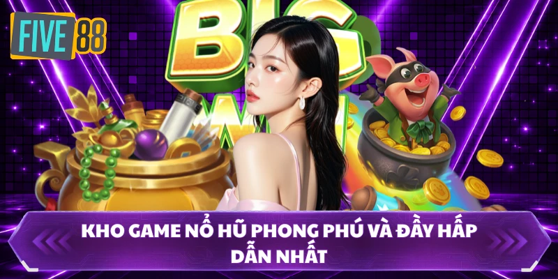 nổ hũ five88 3 Kho game nổ hũ phong phú và đầy hấp dẫn nhất