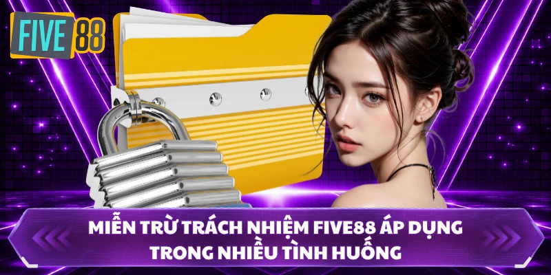 Miễn Trừ Trách Nhiệm FIVE88 Và Những Quy Định Cần Biết 2 Miễn trừ trách nhiệm FIVE88 áp dụng trong nhiều tình huống