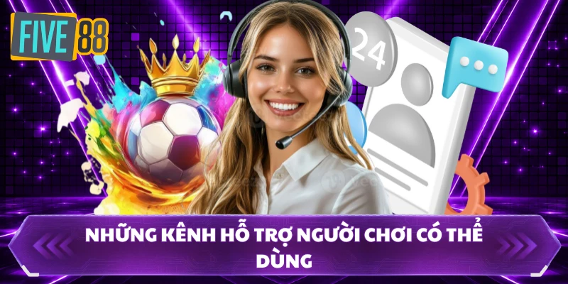 Liên Hệ FIVE88 - Phản Hồi Hỗ Trợ Nhanh Chóng Trong 24H 2 Những kênh hỗ trợ người chơi có thể dùng